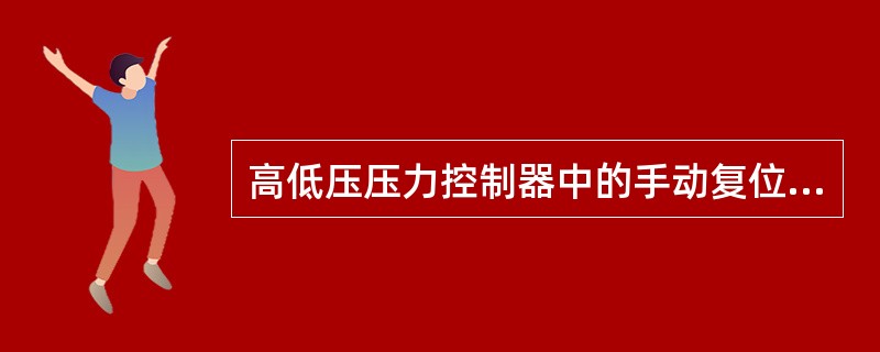 高低压压力控制器中的手动复位开关的作用是（）。