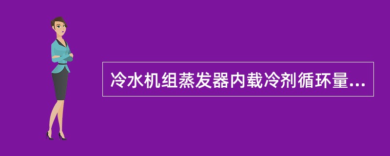 冷水机组蒸发器内载冷剂循环量的多少不会影响蒸发器传热。