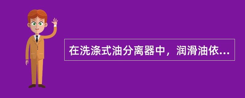 在洗涤式油分离器中，润滑油依靠排气的减速和（），在氨液中冷却和洗涤而被分离。