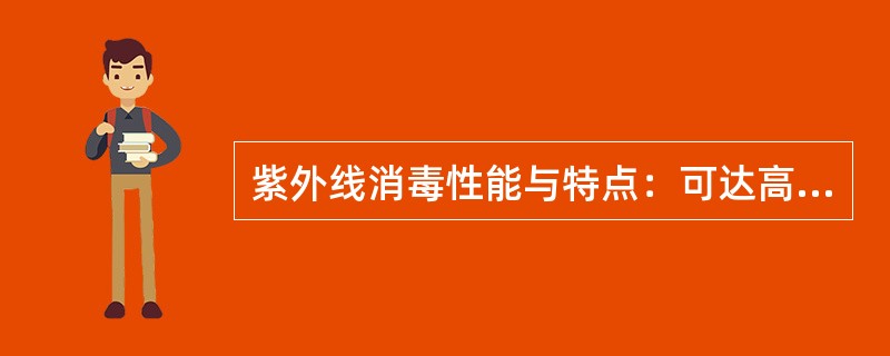 紫外线消毒性能与特点：可达高水平消毒，使用方便；但由于对人皮肤粘膜有刺激作用，并