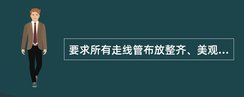 要求所有走线管布放整齐、美观，尽量靠墙布放，并用线码或馈线夹进行牢固固定，转弯处