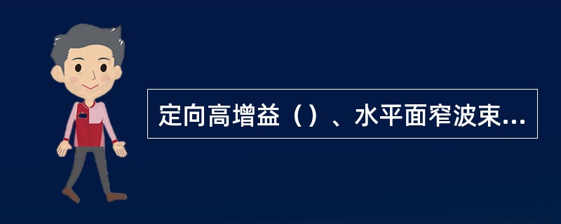 定向高增益（）、水平面窄波束（）天线，用于（）覆盖.