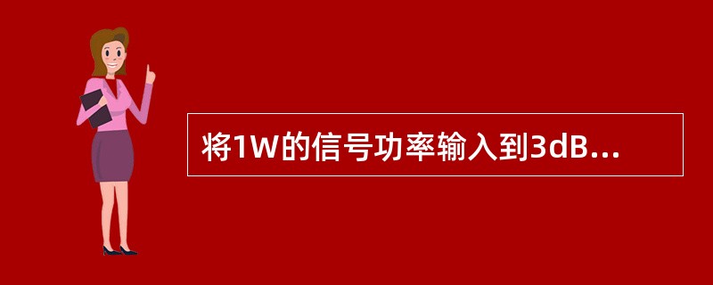 将1W的信号功率输入到3dB耦合器中，在忽略插损的情况下，直通端口输出功率为（）