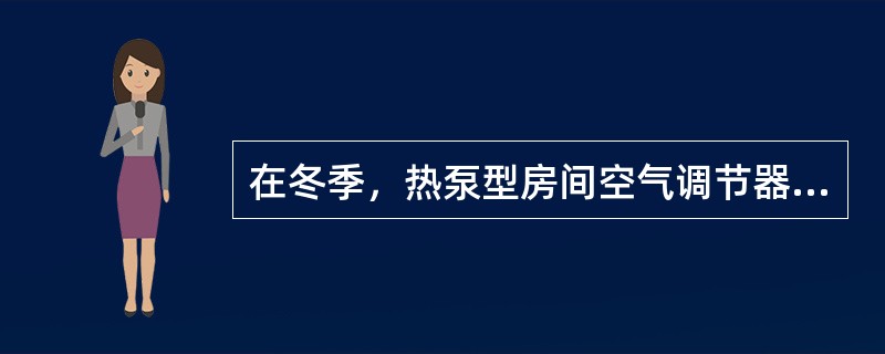 在冬季，热泵型房间空气调节器室外换热器结霜属正常现象。