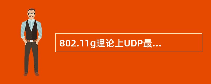 802.11g理论上UDP最大吞吐量是（）MBPS.