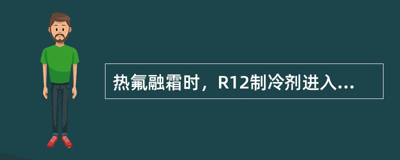 热氟融霜时，R12制冷剂进入蒸发器前的压力不得超过0.8MPa。