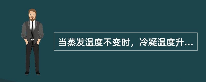 当蒸发温度不变时，冷凝温度升高时，则制冷量上升。