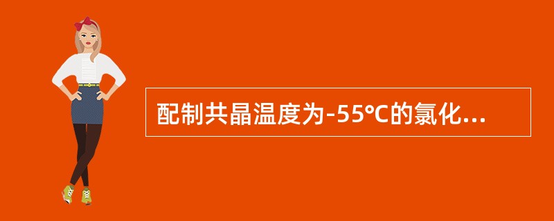 配制共晶温度为-55℃的氯化钙水溶液的简便方法是，在100份水中，约加43分氯化