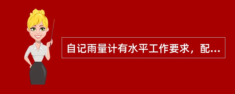 自记雨量计有水平工作要求，配置（）的仪器应调节水准泡至水平。