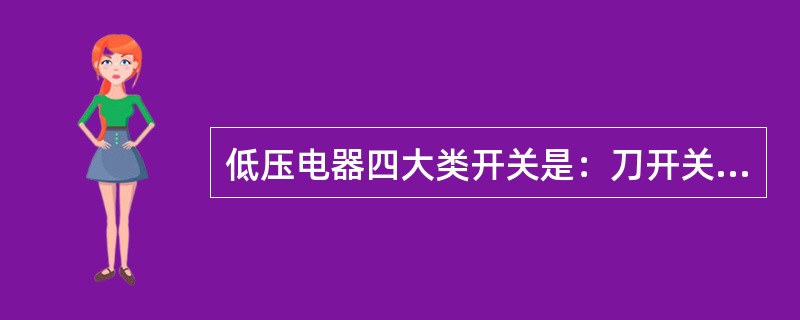 低压电器四大类开关是：刀开关、组合开关、按钮开关（）。