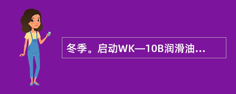 冬季。启动WK—10B润滑油泵时，要提前半小时合上电热器开关，待油温上升到（）℃