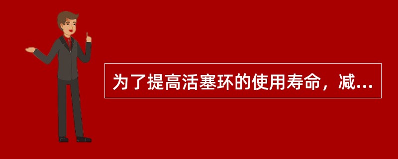 为了提高活塞环的使用寿命，减少磨损，一般对（）的工作表面进行镀铬。