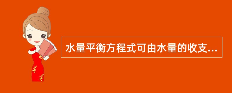 水量平衡方程式可由水量的收支情况来制订。系统中输入的水（I）与输出的水（O）之差