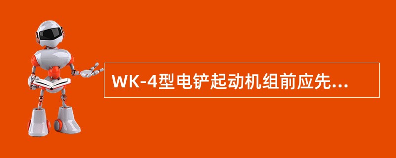 WK-4型电铲起动机组前应先进行（）。