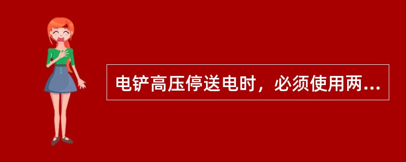 电铲高压停送电时，必须使用两节以上绝缘拉杆，并穿代好绝缘用品。