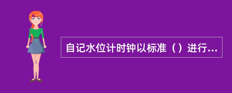 自记水位计时钟以标准（）进行设置。