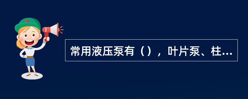 常用液压泵有（），叶片泵、柱塞泵等。