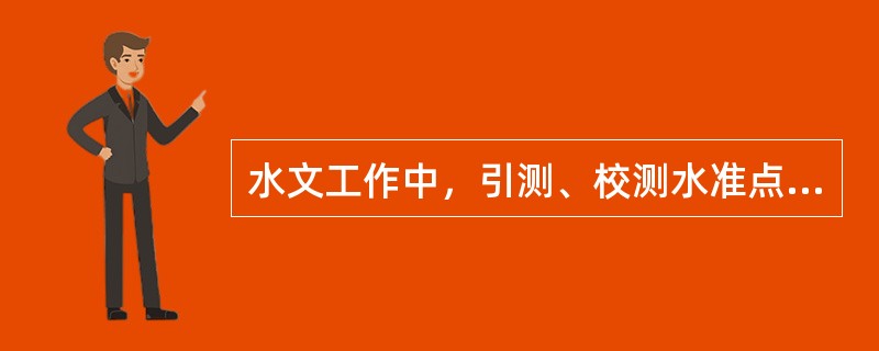 水文工作中，引测、校测水准点、水尺零点以及水文设施的高程，要进行（）。