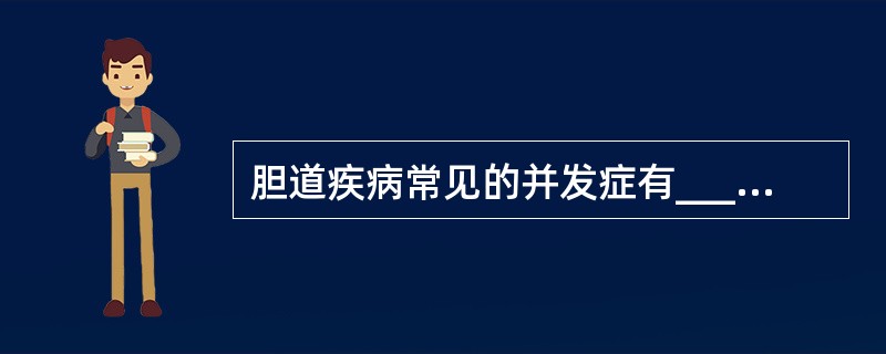 胆道疾病常见的并发症有________、________、________和__