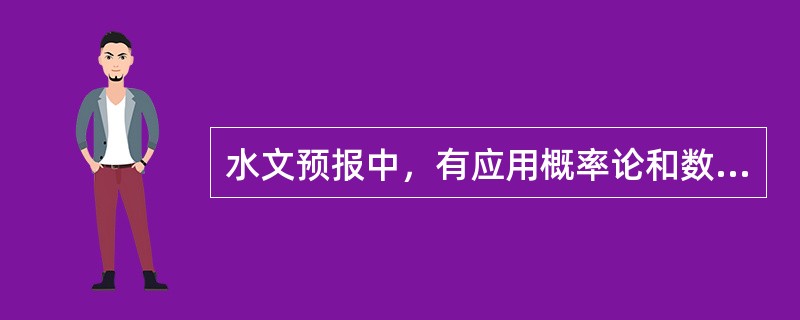 水文预报中，有应用概率论和数理统计的原理、方法，从大量历史水文气象资料中寻求水文