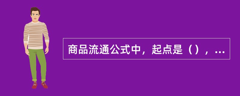 商品流通公式中，起点是（），终点是（）。