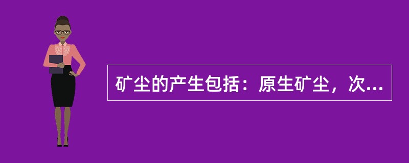 矿尘的产生包括：原生矿尘，次生矿尘。