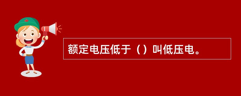 额定电压低于（）叫低压电。