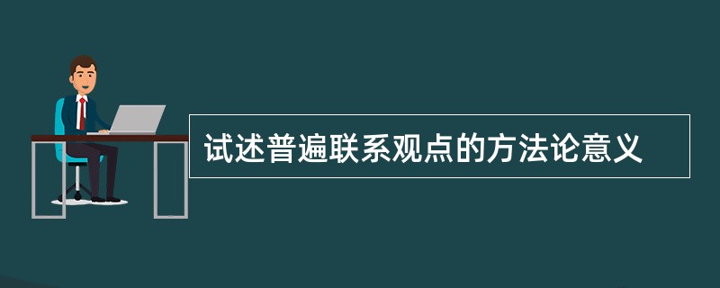 试述普遍联系观点的方法论意义