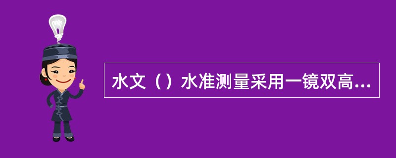 水文（）水准测量采用一镜双高单面水准尺时，每一仪器站的操作程序简称为后、前、前、