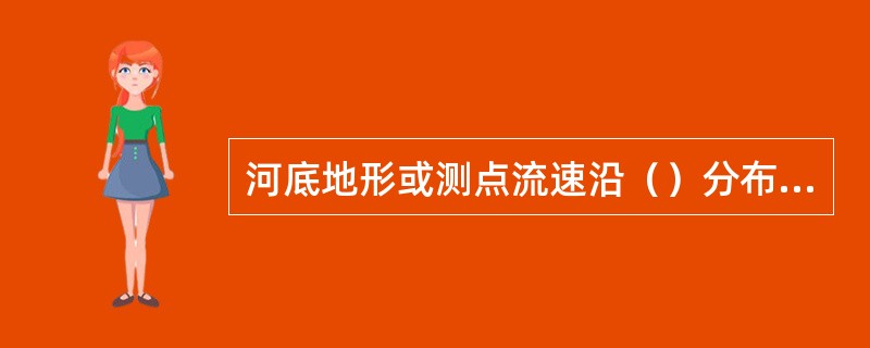 河底地形或测点流速沿（）分布有较明显的变化时，测速垂线的位置应及时进行调整或补充