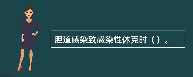 胆道感染致感染性休克时（）。