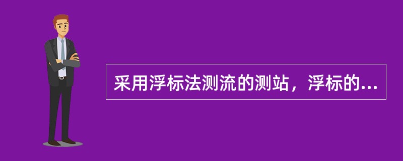 采用浮标法测流的测站，浮标的（）等规格本站必须统一。