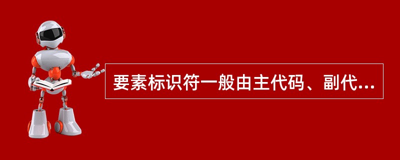 要素标识符一般由主代码、副代码、时段码与属性码四部分组成。编码格式是主代码[副代