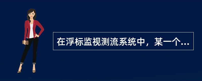 在浮标监视测流系统中，某一个浮标的运行时间一般是通过使用（）获得的。