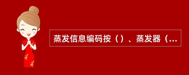 蒸发信息编码按（）、蒸发器（皿）型号的顺序编列。