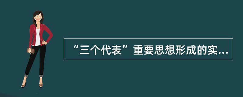 “三个代表”重要思想形成的实践基础是什么？