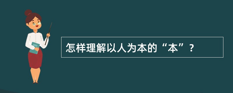 怎样理解以人为本的“本”？