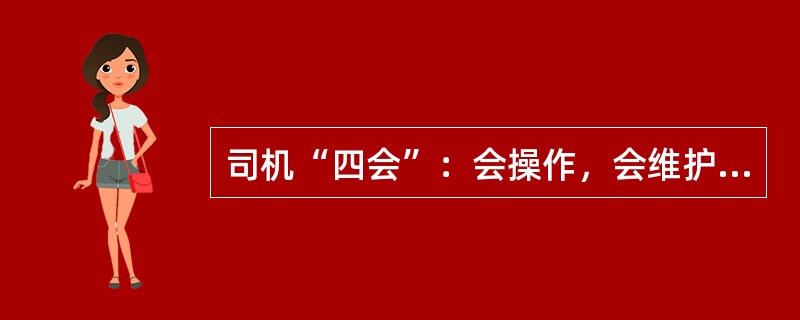 司机“四会”：会操作，会维护，会检查，会排除（）。