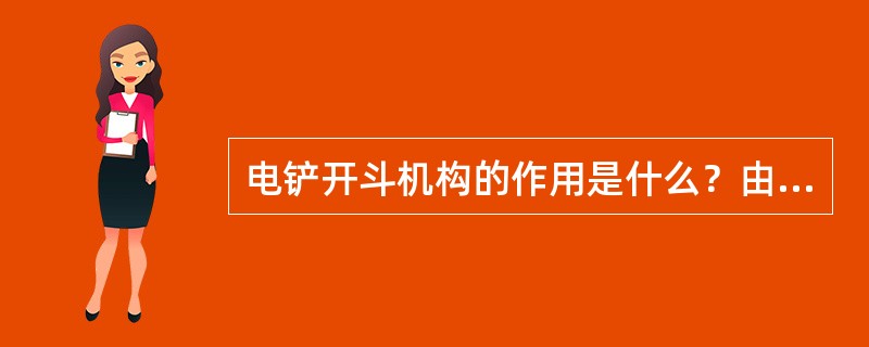 电铲开斗机构的作用是什么？由哪些机件组成？