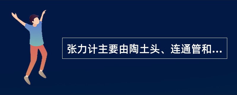 张力计主要由陶土头、连通管和压力计组成。陶土头孔径为1.0～1.5（），是张力计