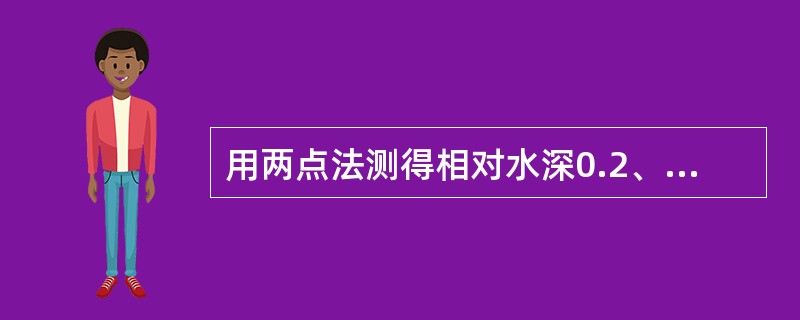 用两点法测得相对水深0.2、0.8处的测点流速为3.16m/s、1.05m/s，