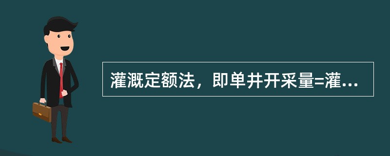 灌溉定额法，即单井开采量=灌溉定额×（）面积。