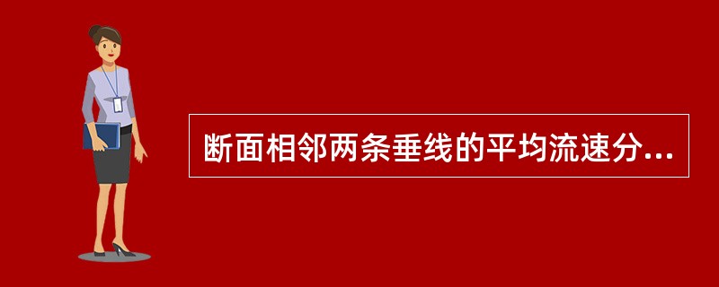 断面相邻两条垂线的平均流速分别为1.06m/s和2.03m/s，则这两条测速垂线