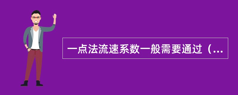 一点法流速系数一般需要通过（）确定。