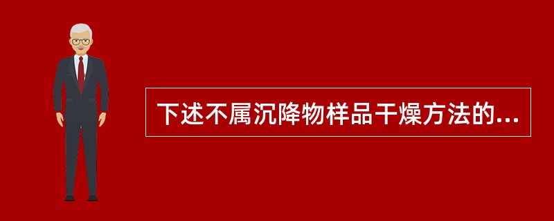 下述不属沉降物样品干燥方法的是（）。