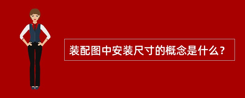 装配图中安装尺寸的概念是什么？