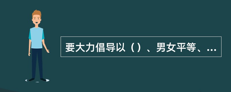 要大力倡导以（）、男女平等、夫妻和睦、（）、邻里团结为主要内容的家庭美德，鼓励人