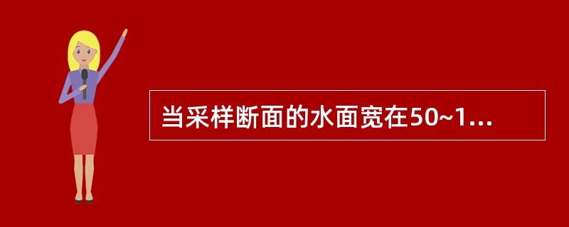 当采样断面的水面宽在50~100m范围时，应在采样断面（）采样垂线。其中，左、右