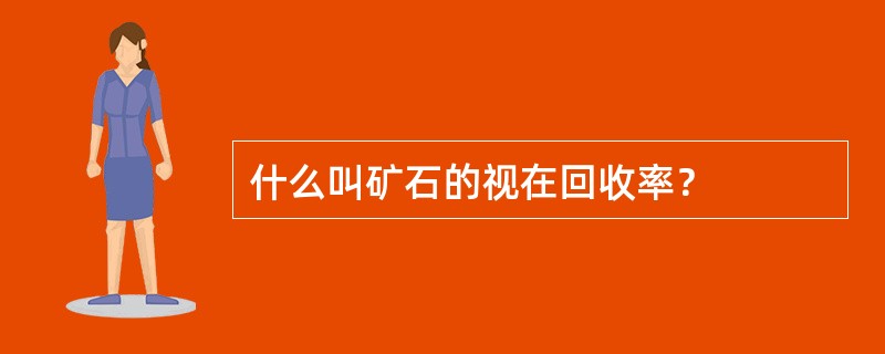 什么叫矿石的视在回收率？