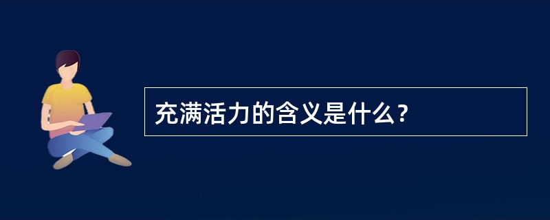 充满活力的含义是什么？